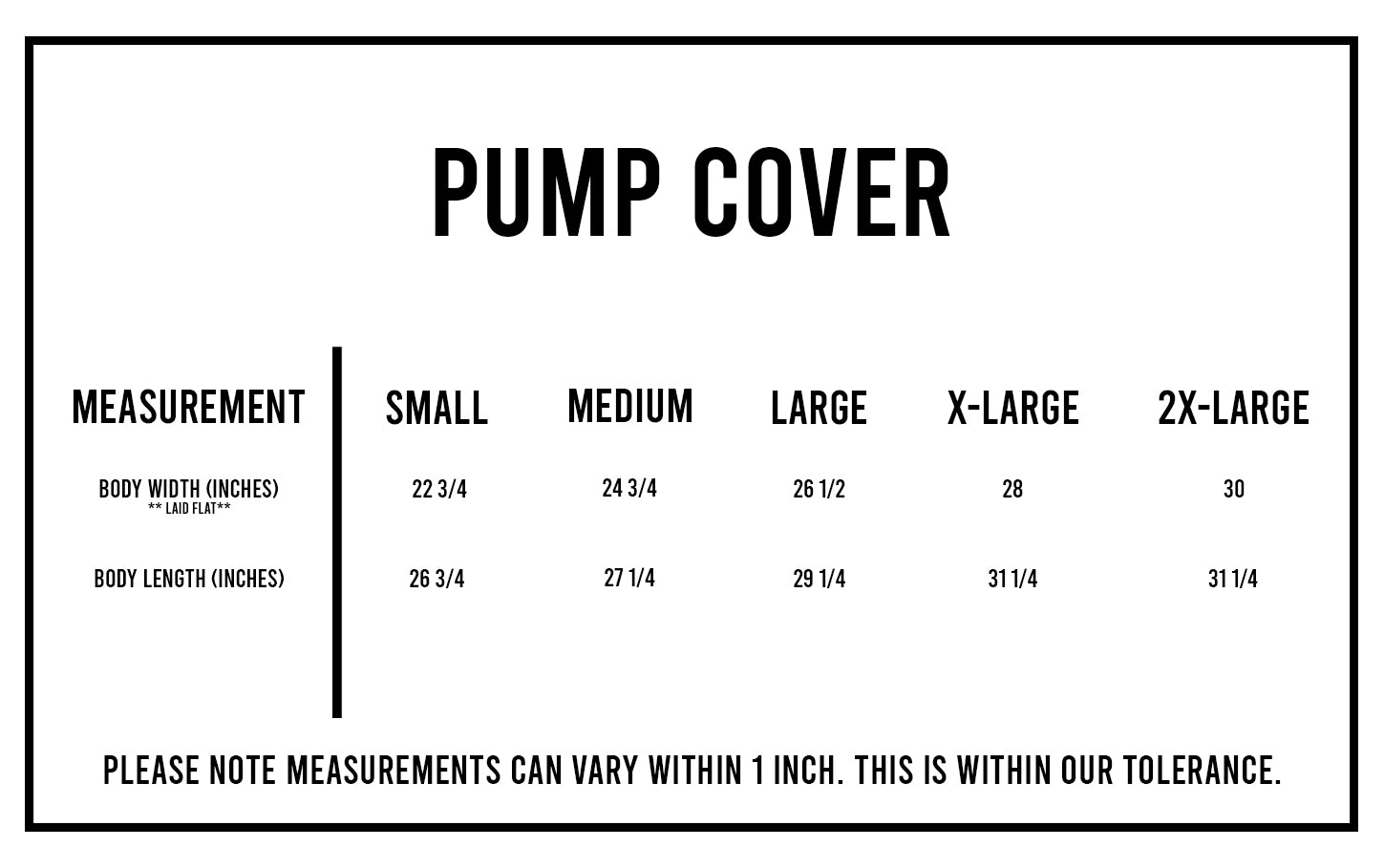 Size chart for the Pump Cover. Body Width (inches, laid flat): Small 22-3/4, Medium 24-3/4, Large 26-1/2, X-Large 28, 2X-Large 30. Body Length (inches): Small 26-3/4, Medium 27-1/4, Large 29-1/4, X-Large 31-1/4, 2X-Large 31-1/4. Note: Measurements can vary within 1 inch.